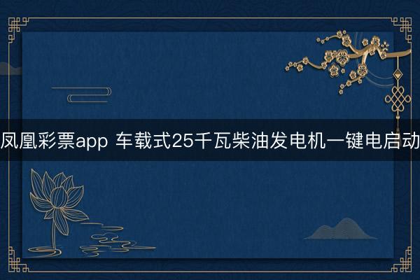 凤凰彩票app 车载式25千瓦柴油发电机一键电启动