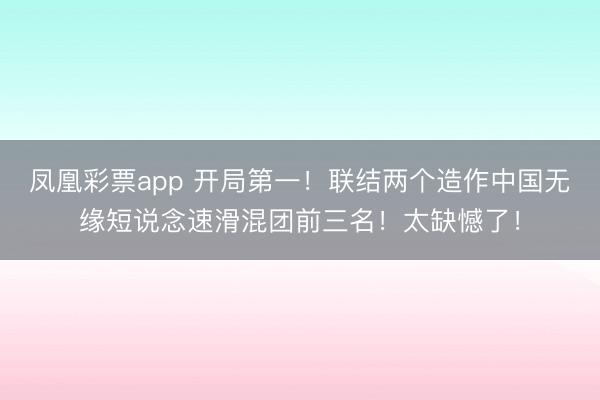 凤凰彩票app 开局第一！联结两个造作中国无缘短说念速滑混团前三名！太缺憾了！